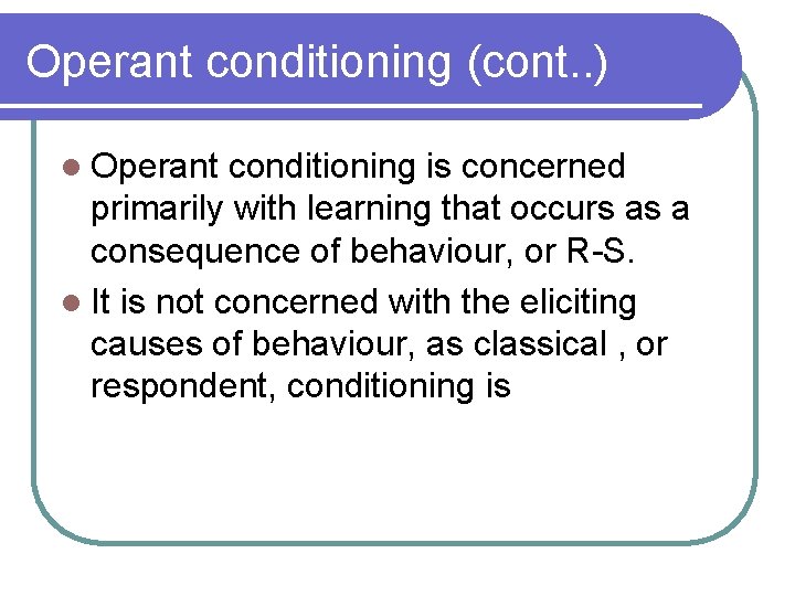 Operant conditioning (cont. . ) l Operant conditioning is concerned primarily with learning that
