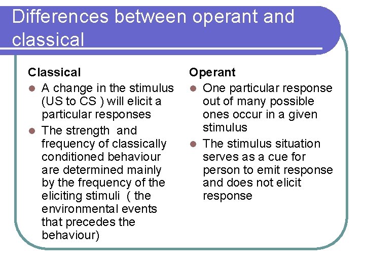 Differences between operant and classical Classical l A change in the stimulus (US to