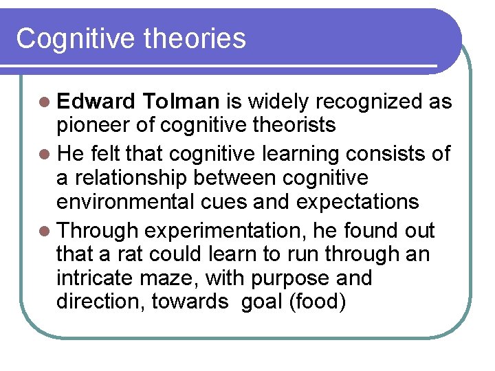 Cognitive theories l Edward Tolman is widely recognized as pioneer of cognitive theorists l