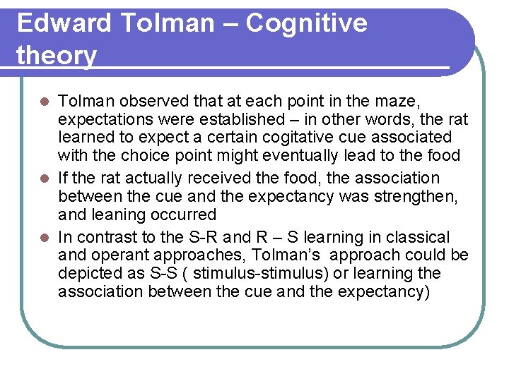 Edward Tolman – Cognitive theory Tolman observed that at each point in the maze,