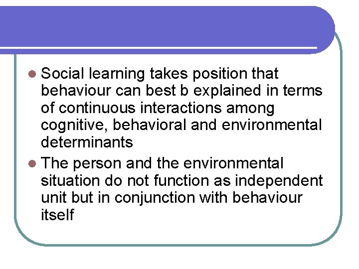 l Social learning takes position that behaviour can best b explained in terms of