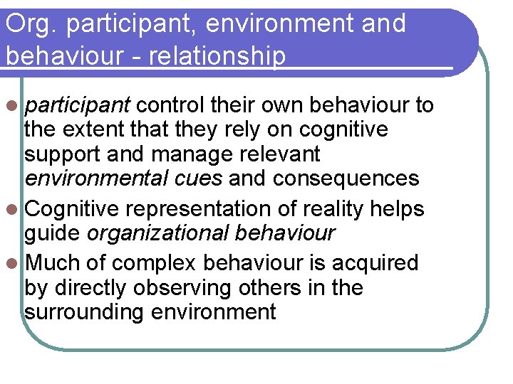 Org. participant, environment and behaviour - relationship l participant control their own behaviour to