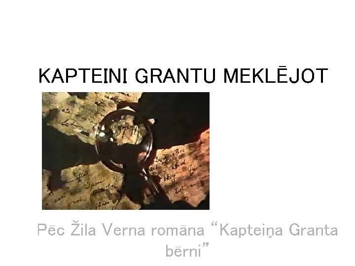 KAPTEINI GRANTU MEKLĒJOT Pēc Žila Verna romāna “Kapteiņa Granta bērni” 