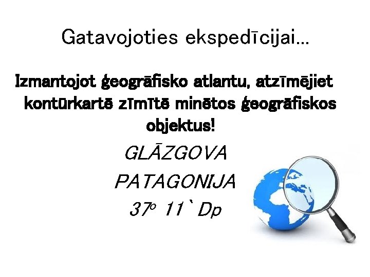 Gatavojoties ekspedīcijai. . . Izmantojot ģeogrāfisko atlantu, atzīmējiet kontūrkartē zīmītē minētos ģeogrāfiskos objektus! GLĀZGOVA