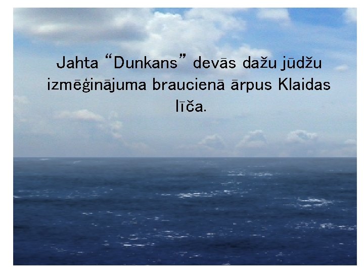 Jahta “Dunkans” devās dažu jūdžu izmēģinājuma braucienā ārpus Klaidas līča. 