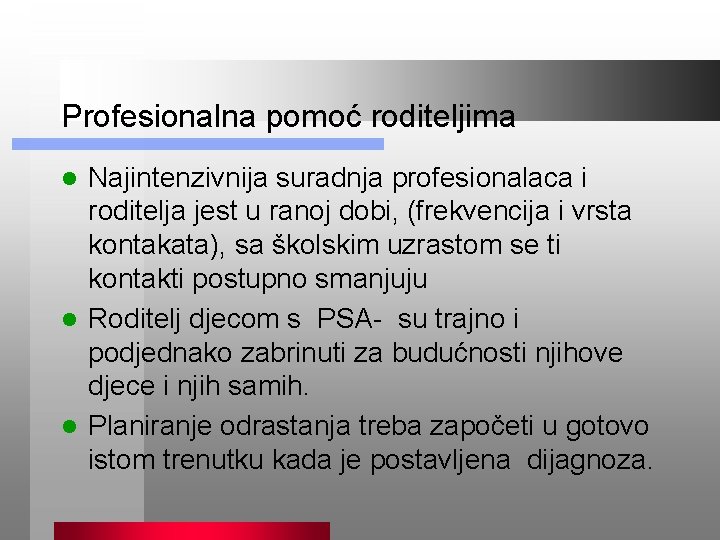 Profesionalna pomoć roditeljima Najintenzivnija suradnja profesionalaca i roditelja jest u ranoj dobi, (frekvencija i