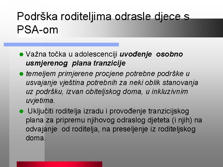 Podrška roditeljima odrasle djece s PSA-om Važna točka u adolescenciji uvođenje osobno usmjerenog plana