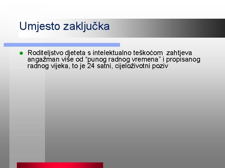 Umjesto zaključka l Roditeljstvo djeteta s intelektualno teškoćom zahtjeva angažman više od “punog radnog