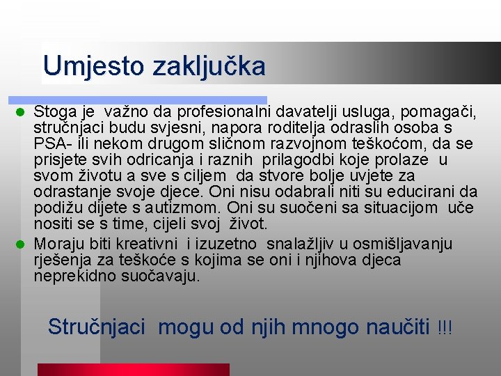 Umjesto zaključka Stoga je važno da profesionalni davatelji usluga, pomagači, stručnjaci budu svjesni, napora