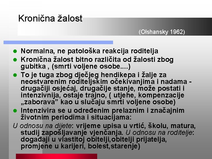 Kronična žalost (Olshansky 1962) Normalna, ne patološka reakcija roditelja Kronična žalost bitno različita od