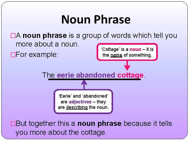 Noun Phrase �A noun phrase is a group of words which tell you more