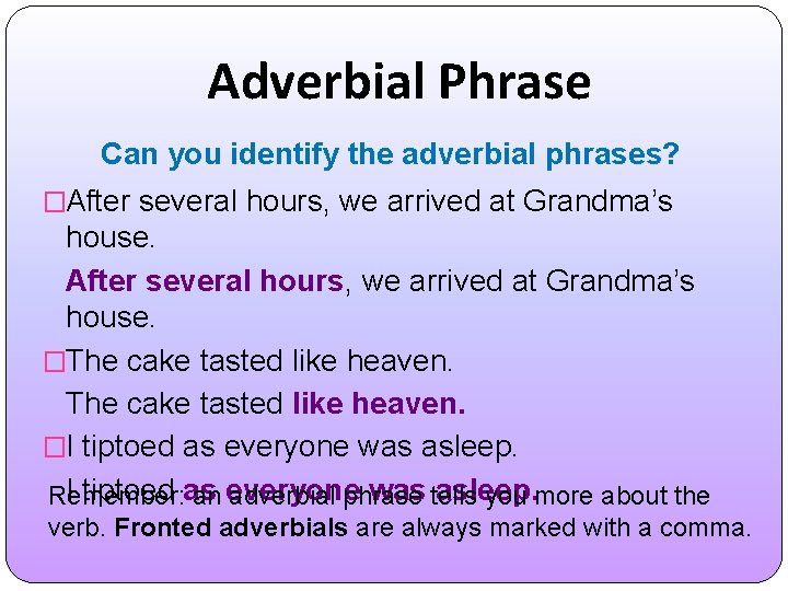 Adverbial Phrase Can you identify the adverbial phrases? �After several hours, we arrived at