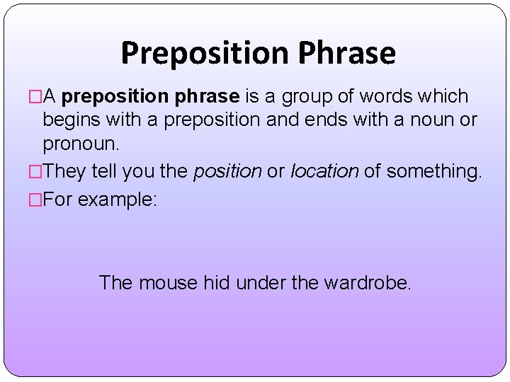 Preposition Phrase �A preposition phrase is a group of words which begins with a