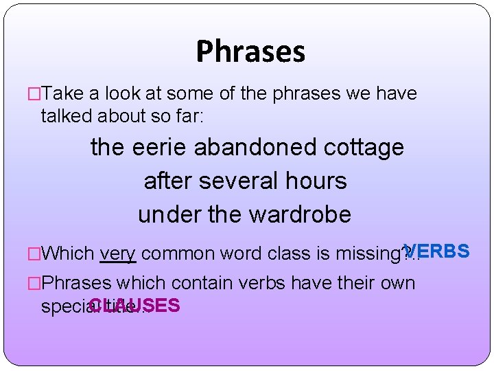 Phrases �Take a look at some of the phrases we have talked about so