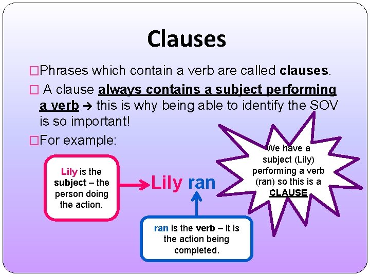 Clauses �Phrases which contain a verb are called clauses. � A clause always contains