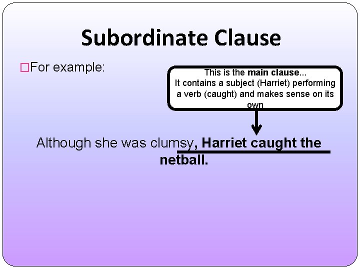 Subordinate Clause �For example: This is the main clause. . . It contains a