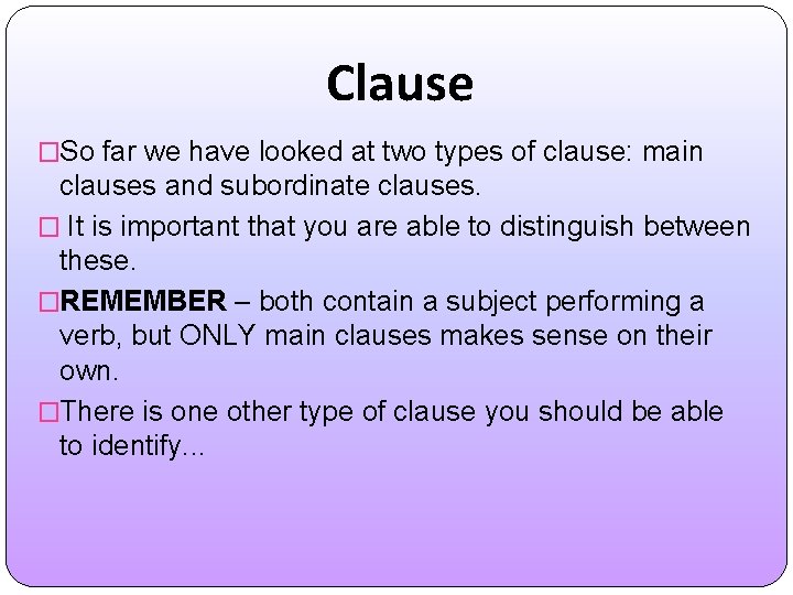 Clause �So far we have looked at two types of clause: main clauses and