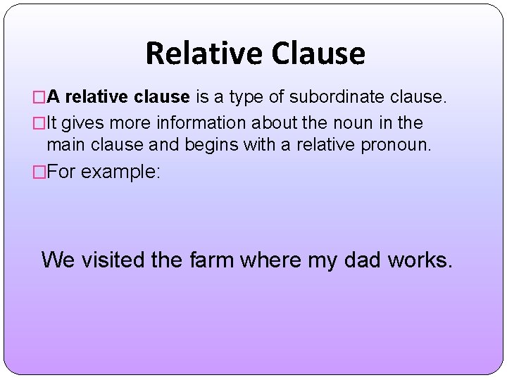 Relative Clause �A relative clause is a type of subordinate clause. �It gives more