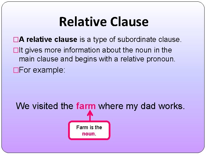 Relative Clause �A relative clause is a type of subordinate clause. �It gives more