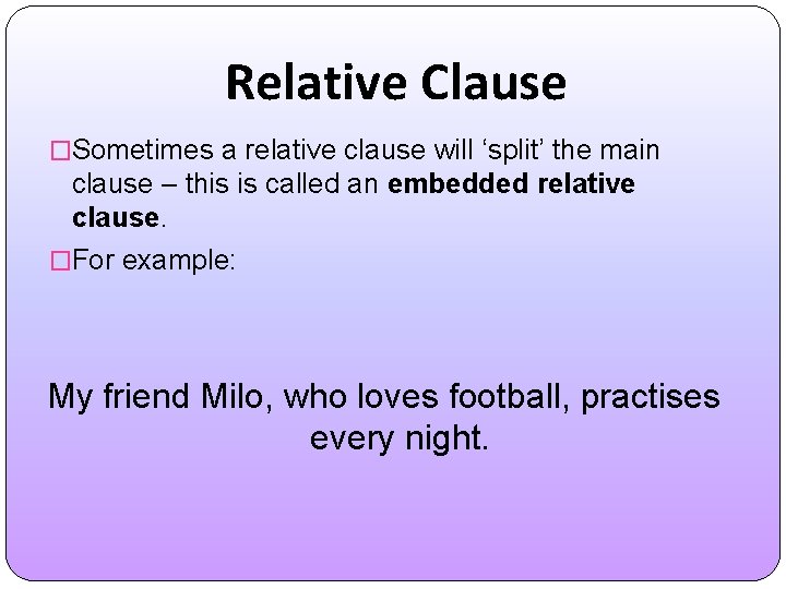 Relative Clause �Sometimes a relative clause will ‘split’ the main clause – this is