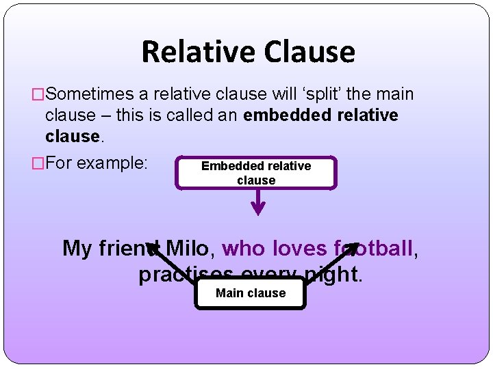 Relative Clause �Sometimes a relative clause will ‘split’ the main clause – this is
