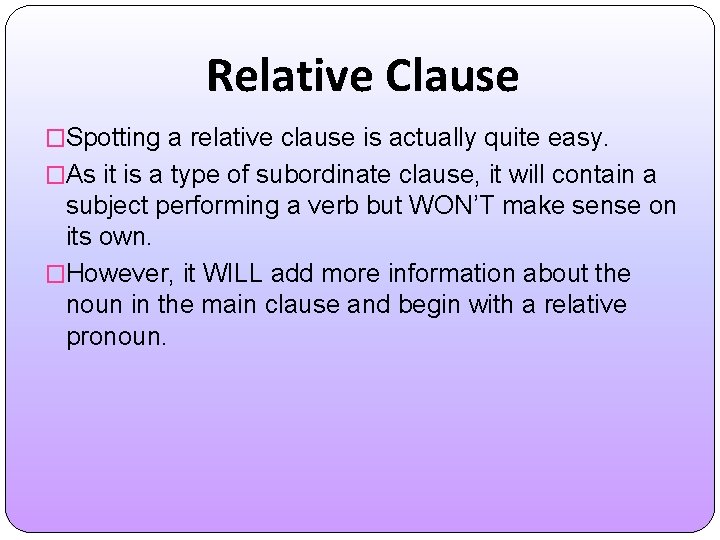 Relative Clause �Spotting a relative clause is actually quite easy. �As it is a