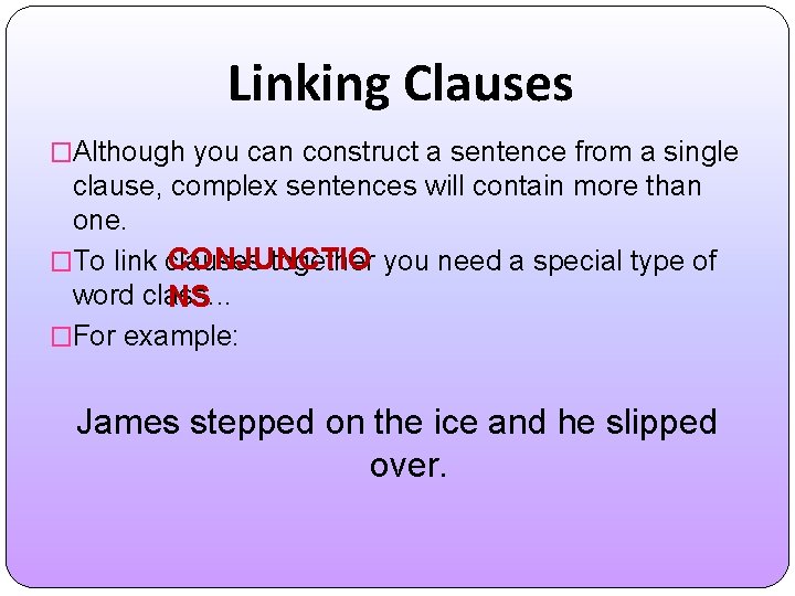 Linking Clauses �Although you can construct a sentence from a single clause, complex sentences