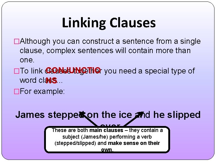 Linking Clauses �Although you can construct a sentence from a single clause, complex sentences