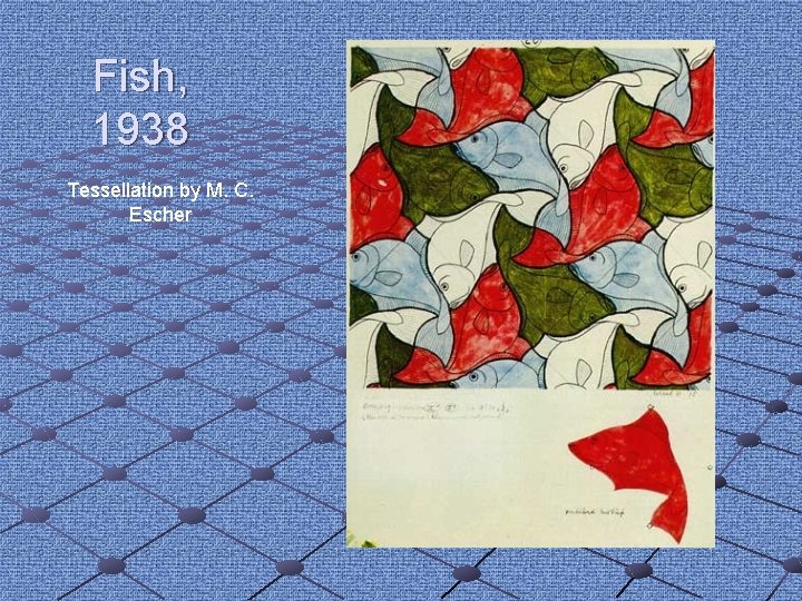 Fish, 1938 Tessellation by M. C. Escher Fish, 1938 Tessellation by M. C. Escher