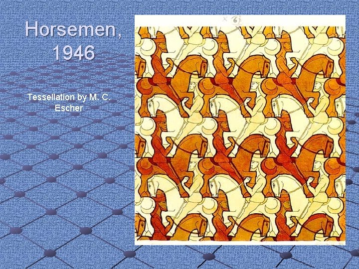 Horsemen, 1946 Tessellation by M. C. Escher Horsemen, 1946 Tessellation by M. C. Escher