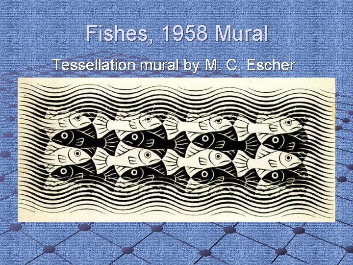 Fishes, 1958 Mural Tessellation mural by M. C. Escher Fishes, 1958 Mural Tessellation mural by M. C. Escher