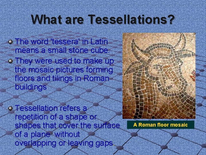 What are Tessellations? The word 'tessera' in Latin means a small stone cube. They