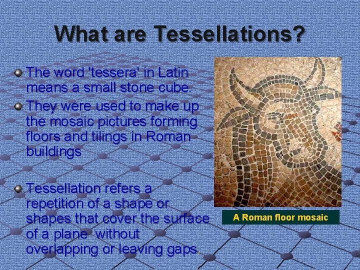 What are Tessellations? The word 'tessera' in Latin means a small stone cube. They What are Tessellations? The word 'tessera' in Latin means a small stone cube. They