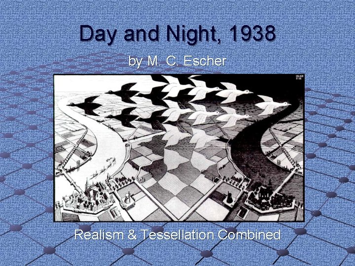 Day and Night, 1938 by M. C. Escher Realism & Tessellation Combined Day and Night, 1938 by M. C. Escher Realism & Tessellation Combined