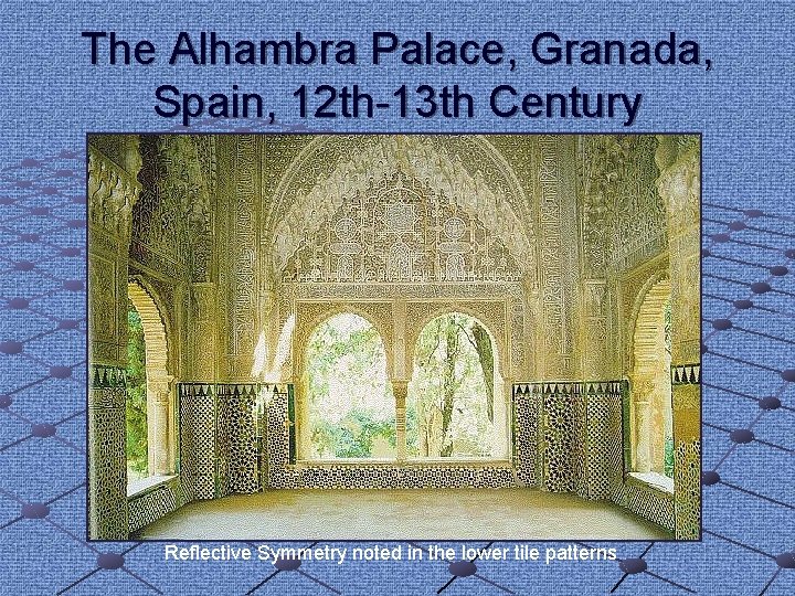 The Alhambra Palace, Granada, Spain, 12 th-13 th Century Reflective Symmetry noted in the The Alhambra Palace, Granada, Spain, 12 th-13 th Century Reflective Symmetry noted in the