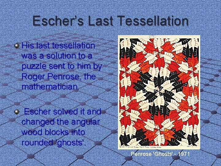 Escher’s Last Tessellation His last tessellation was a solution to a puzzle sent to