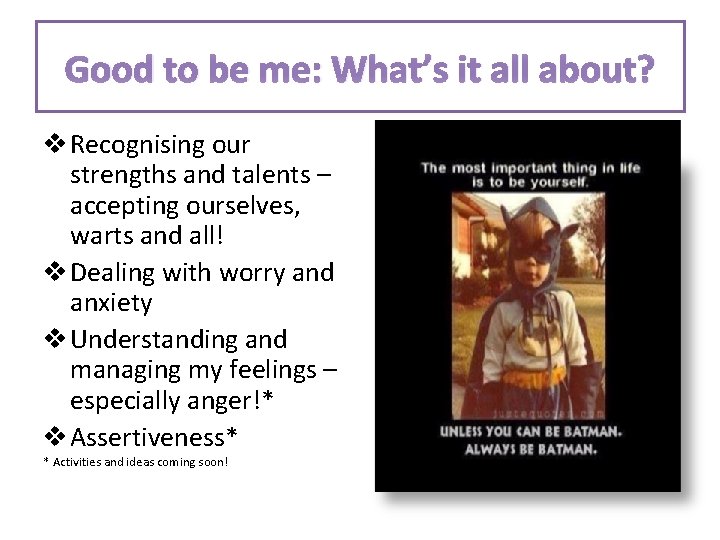 Good to be me: What’s it all about? v Recognising our strengths and talents Good to be me: What’s it all about? v Recognising our strengths and talents