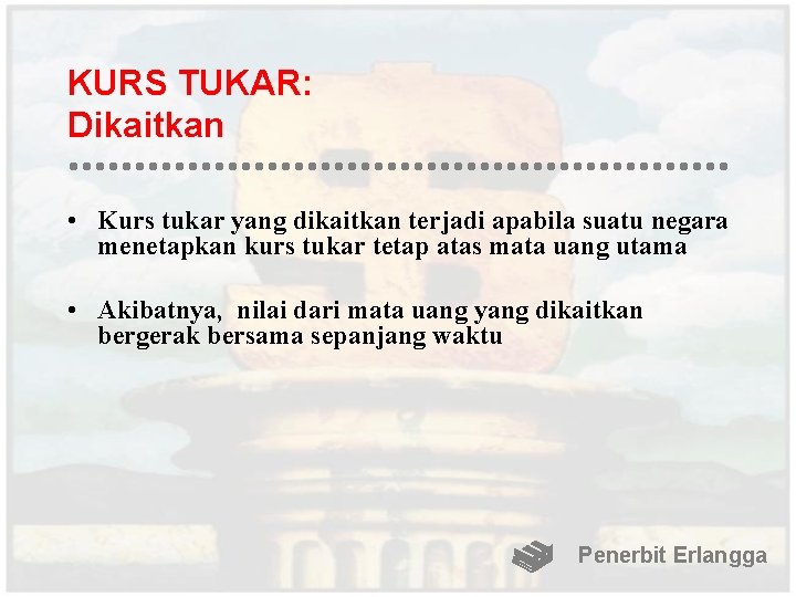 KURS TUKAR: Dikaitkan • Kurs tukar yang dikaitkan terjadi apabila suatu negara menetapkan kurs