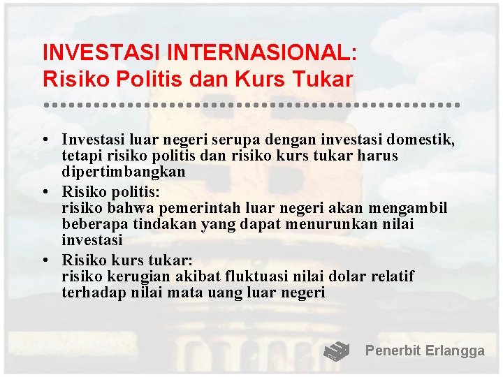INVESTASI INTERNASIONAL: Risiko Politis dan Kurs Tukar • Investasi luar negeri serupa dengan investasi