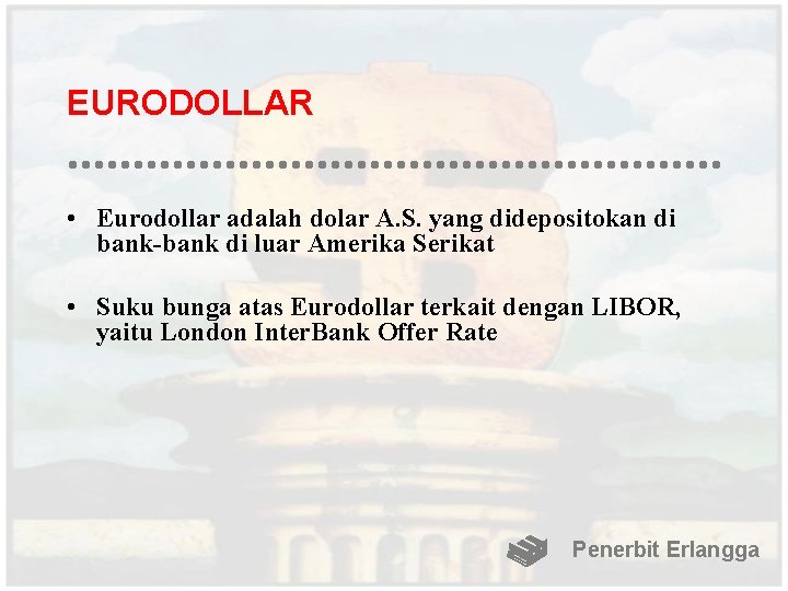 EURODOLLAR • Eurodollar adalah dolar A. S. yang didepositokan di bank-bank di luar Amerika