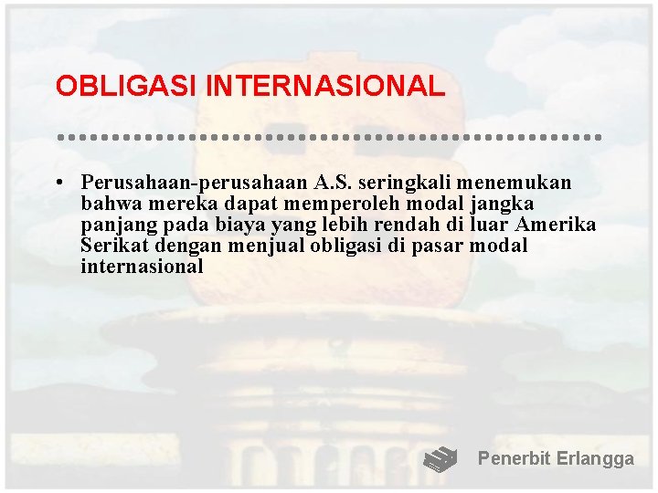 OBLIGASI INTERNASIONAL • Perusahaan-perusahaan A. S. seringkali menemukan bahwa mereka dapat memperoleh modal jangka