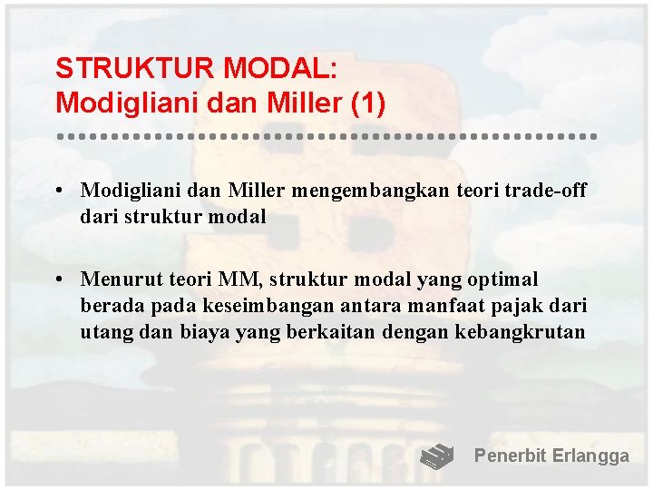 STRUKTUR MODAL: Modigliani dan Miller (1) • Modigliani dan Miller mengembangkan teori trade-off dari