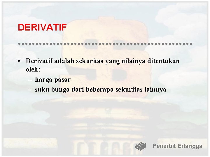 DERIVATIF • Derivatif adalah sekuritas yang nilainya ditentukan oleh: – harga pasar – suku