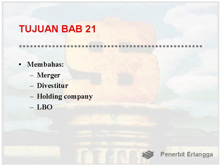 TUJUAN BAB 21 • Membahas: – Merger – Divestitur – Holding company – LBO