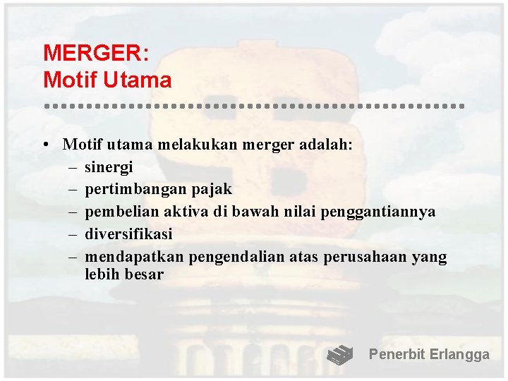 MERGER: Motif Utama • Motif utama melakukan merger adalah: – sinergi – pertimbangan pajak