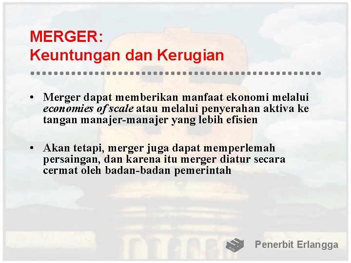 MERGER: Keuntungan dan Kerugian • Merger dapat memberikan manfaat ekonomi melalui economies of scale