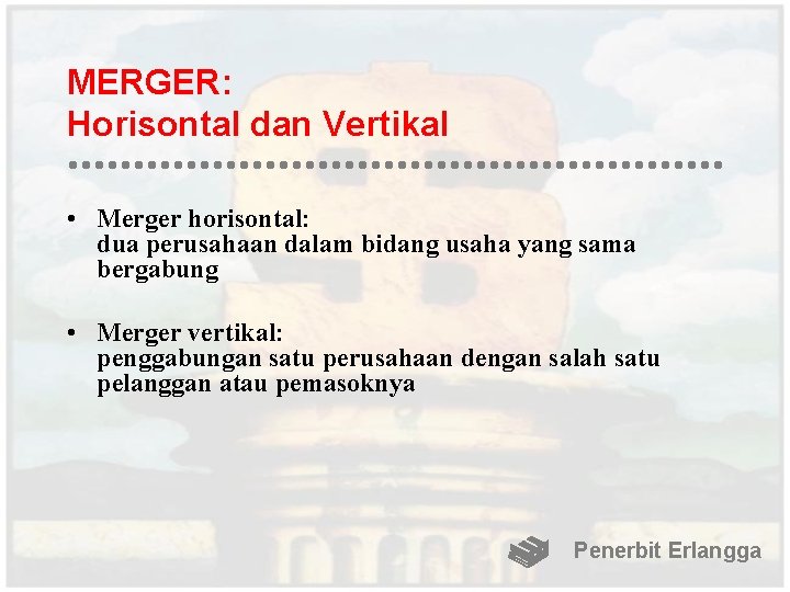 MERGER: Horisontal dan Vertikal • Merger horisontal: dua perusahaan dalam bidang usaha yang sama