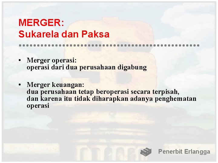 MERGER: Sukarela dan Paksa • Merger operasi: operasi dari dua perusahaan digabung • Merger