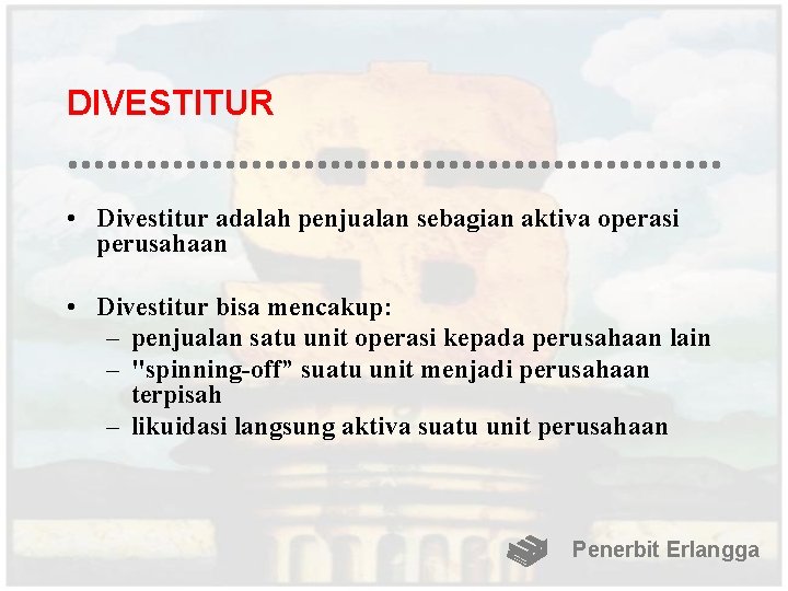 DIVESTITUR • Divestitur adalah penjualan sebagian aktiva operasi perusahaan • Divestitur bisa mencakup: –