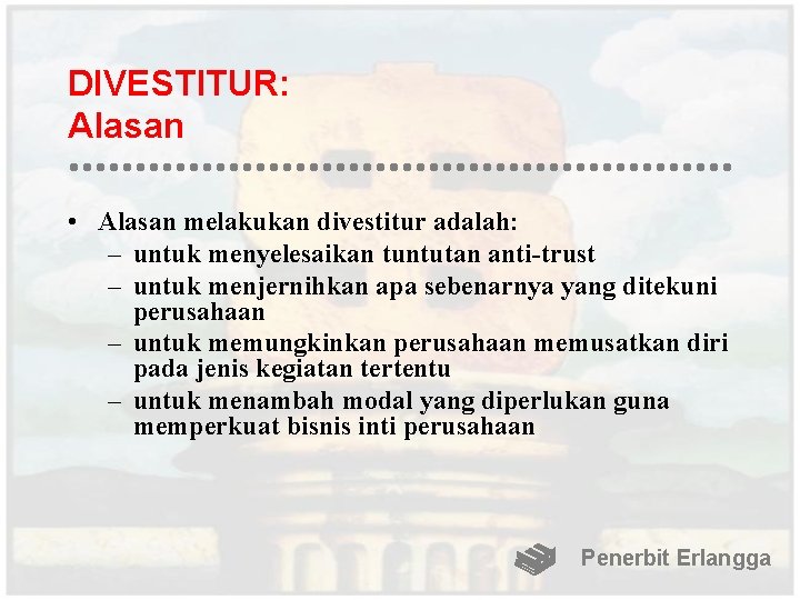 DIVESTITUR: Alasan • Alasan melakukan divestitur adalah: – untuk menyelesaikan tuntutan anti-trust – untuk